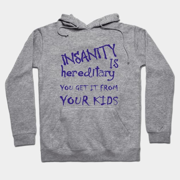 Insanity Is Hereditary You Get It From Your Kids Fun Quote Blue Hoodie by taiche